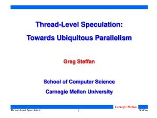 Thread-Level Speculation: Towards Ubiquitous Parallelism Greg Steffan School of Computer Science