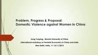 Problem, Progress &amp; Proposal : Domestic Violence against Women in China