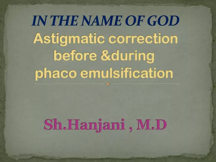 in the name of god astigmatic correction before during phaco emulsification sh hanjani m d