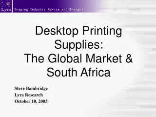 Desktop Printing Supplies: The Global Market &amp; South Africa
