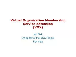 Virtual Organization Membership Service eXtension (VOX)
