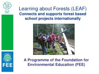 Learning about Forests (LEAF) Connects and supports forest based school projects internationally