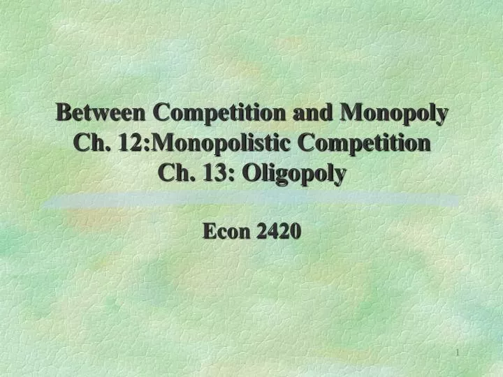 between competition and monopoly ch 12 monopolistic competition ch 13 oligopoly