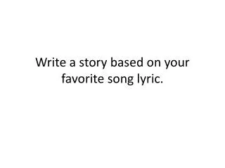 Write a story based on your favorite song lyric.