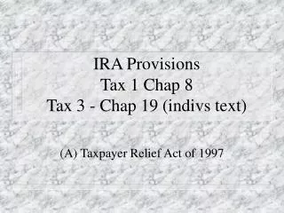 IRA Provisions Tax 1 Chap 8 Tax 3 - Chap 19 (indivs text)