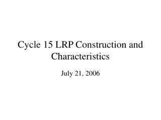 Cycle 15 LRP Construction and Characteristics