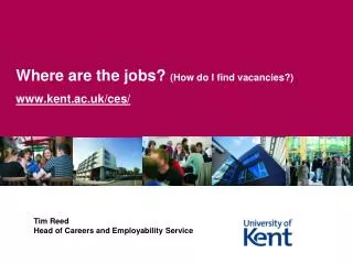 Where are the jobs? (How do I find vacancies?) kent.ac.uk/ces/