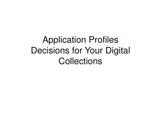 Application Profiles Decisions for Your Digital Collections