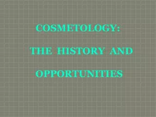 COSMETOLOGY: THE HISTORY AND OPPORTUNITIES