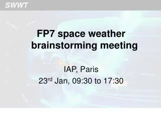 FP7 space weather brainstorming meeting IAP, Paris 23 rd Jan, 09:30 to 17:30