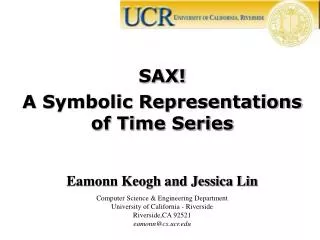 SAX! A Symbolic Representations of Time Series Eamonn Keogh and Jessica Lin