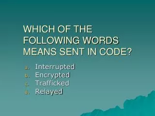WHICH OF THE FOLLOWING WORDS MEANS SENT IN CODE?