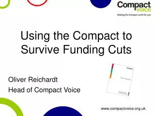 Using the Compact to Survive Funding Cuts Oliver Reichardt Head of Compact Voice