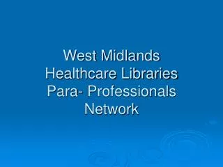 West Midlands Healthcare Libraries Para- Professionals Network