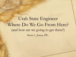 Utah State Engineer Where Do We Go From Here? (and how are we going to get there?)