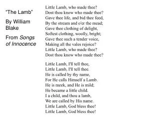 Little Lamb, who made thee? Dost thou know who made thee? Gave thee life, and bid thee feed,