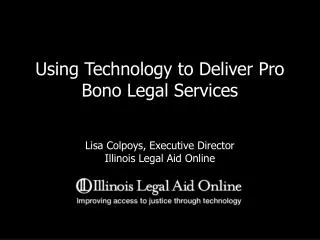 Using Technology to Deliver Pro Bono Legal Services Lisa Colpoys, Executive Director