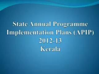 State Annual Programme Implementation Plans (APIP) 2012-13 Kerala