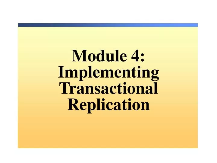 module 4 implementing transactional replication