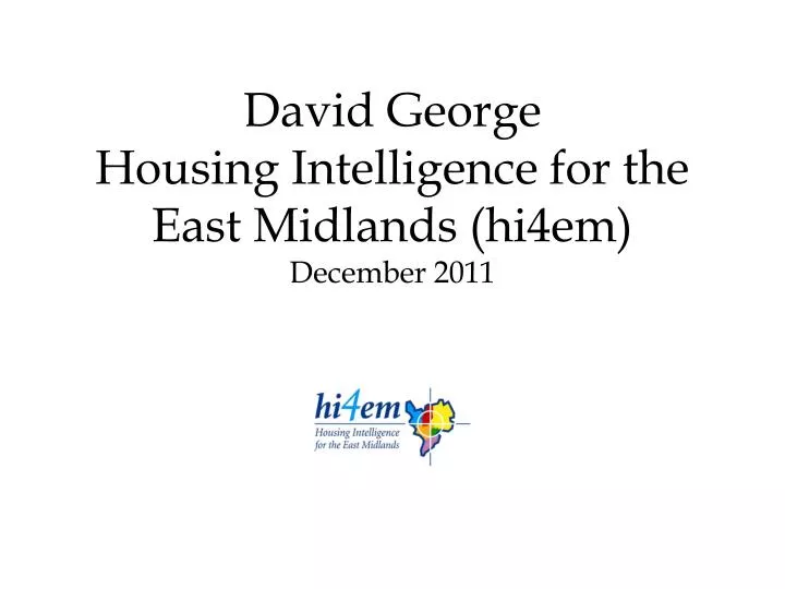 david george housing intelligence for the east midlands hi4em december 2011