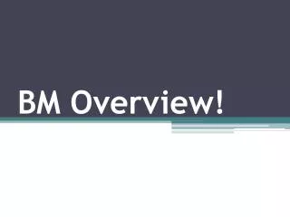 BM Overview!
