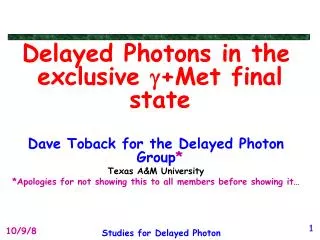Delayed Photons in the exclusive g +Met final state Dave Toback for the Delayed Photon Group *