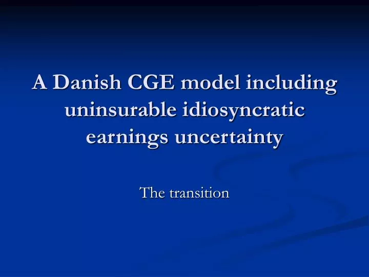 a danish cge model including uninsurable idiosyncratic earnings uncertainty