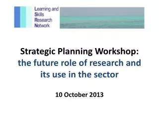 Strategic Planning Workshop: the future role of research and its use in the sector