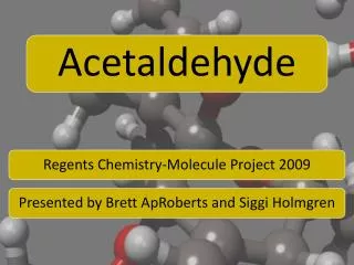 Common Name	 Acetaldehyde Systematic Name	 Ethanal Molecular Formula	 C 2 H 4 O