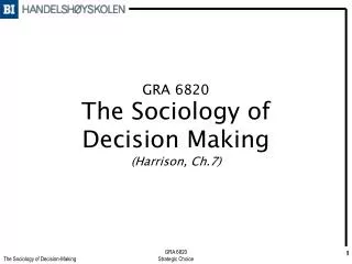 GRA 6820 The Sociology of Decision Making (Harrison, Ch.7)