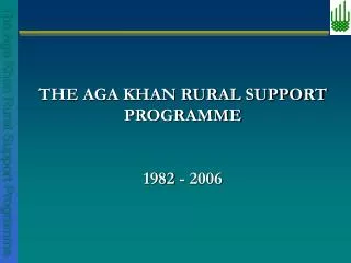 THE AGA KHAN RURAL SUPPORT PROGRAMME 1982 - 2006