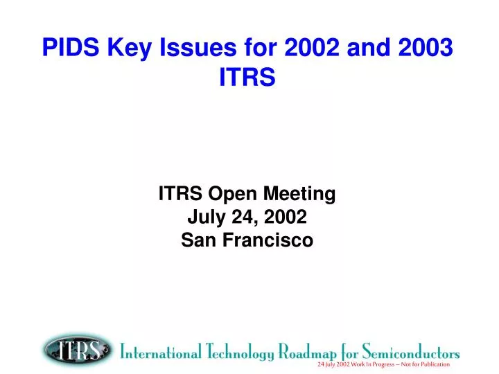 pids key issues for 2002 and 2003 itrs itrs open meeting july 24 2002 san francisco