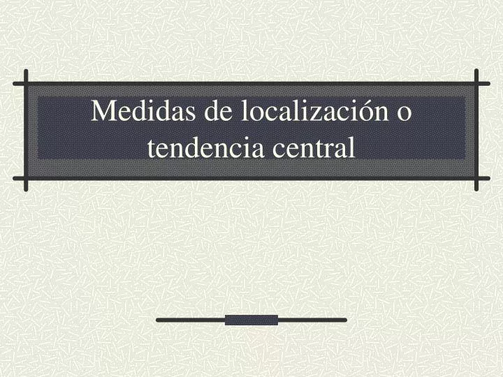 medidas de localizaci n o tendencia central