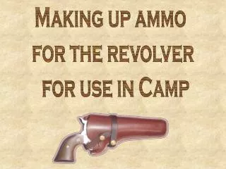 Making up ammo for the revolver for use in Camp