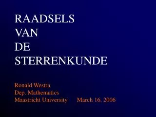 RAADSELS VAN DE STERRENKUNDE Ronald Westra Dep. Mathematics