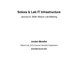 Solexa &amp; Lab IT Infrastructure January 8, 2008: Nelson Lab Meeting Jordan Mendler