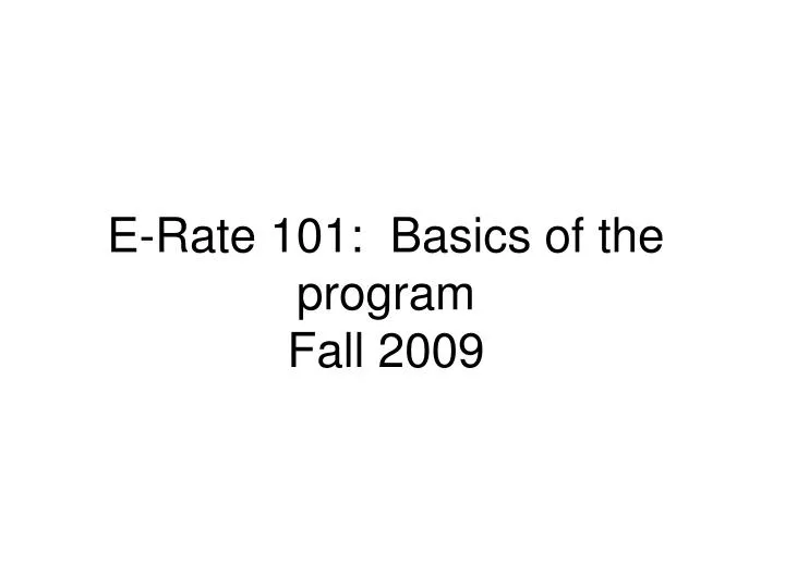 e rate 101 basics of the program fall 2009