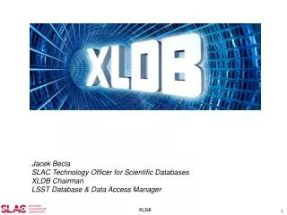 Jacek Becla SLAC Technology Officer for Scientific Databases XLDB Chairman