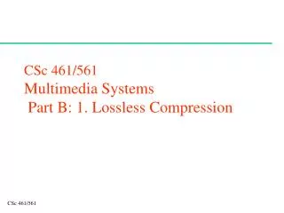 CSc 461/561 Multimedia Systems Part B: 1. Lossless Compression
