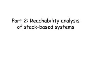 Part 2: Reachability analysis of stack-based systems