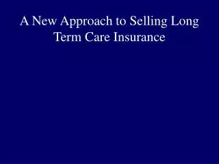 A New Approach to Selling Long Term Care Insurance