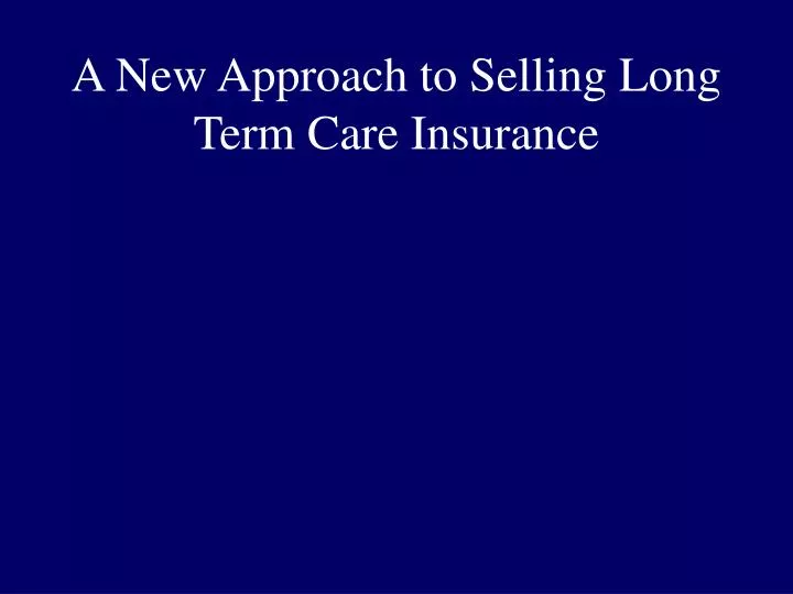 a new approach to selling long term care insurance