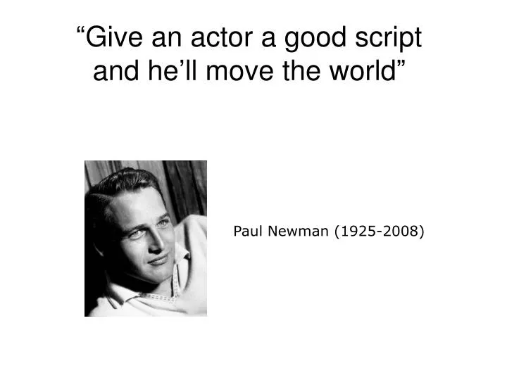give an actor a good script and he ll move the world