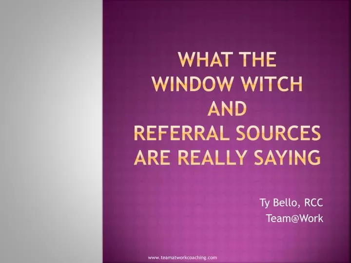 what the window witch and referral sources are really saying