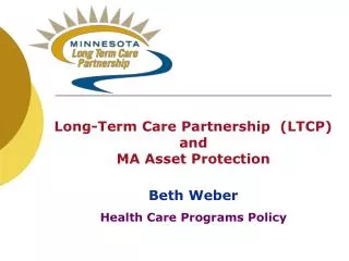 Long-Term Care Partnership (LTCP) and MA Asset Protection Beth Weber Health Care Programs Policy