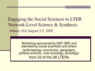 Engaging the Social Sciences to LTER Network-Level Science &amp; Synthesis Athens, GA August 3-5, 2005