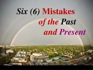 Six (6) Mistakes of the Past and Present