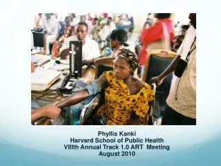 Phyllis Kanki Harvard School of Public Health VIIIth Annual Track 1.0 ART Meeting August 2010