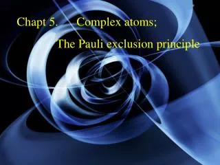 Chapt 5. Complex atoms; The Pauli exclusion principle