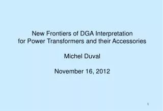 New Frontiers of DGA Interpretation for Power Transformers and their Accessories Michel Duval